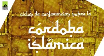 Ciclo de Arqueología: Legado islámico e identidad europea. La imagen del patrimonio andalusí